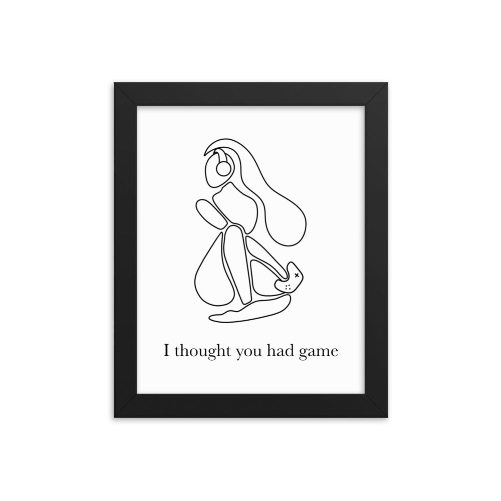 I Thought You Had Game | 8x10 Framed photo paper poster | Feminist Gamer Threads and Thistles Inventory Black