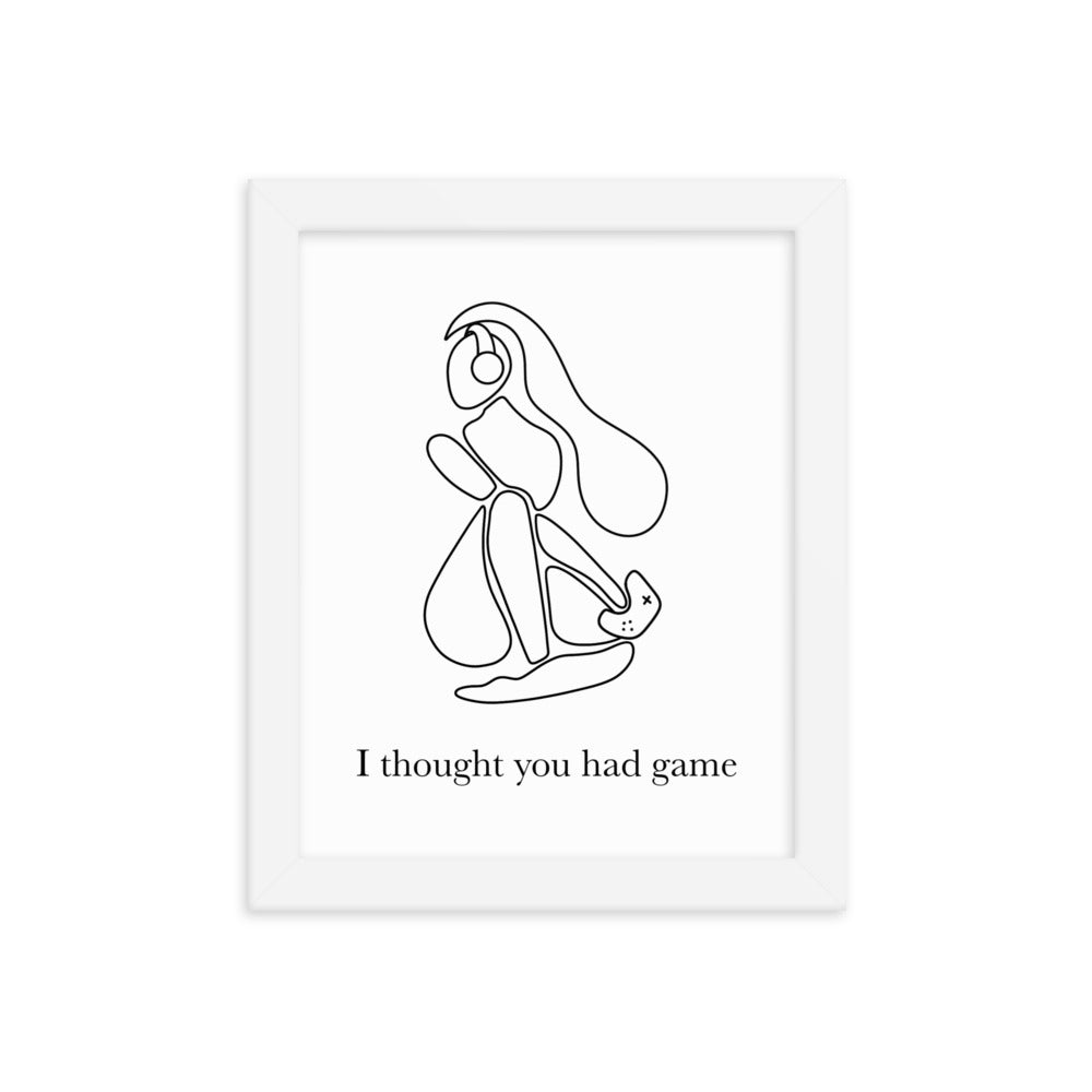 I Thought You Had Game | 8x10 Framed photo paper poster | Feminist Gamer Threads and Thistles Inventory White