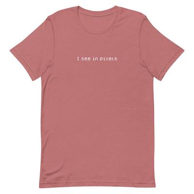 I See In Pixels | Unisex t-shirt Threads and Thistles Inventory Mauve S 